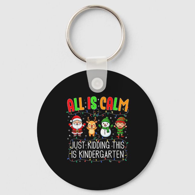 All Is Calm Just Kidding This Kindergarten Christm Keychain (Front)
