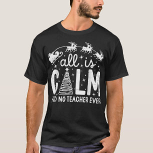 All is Calm Said No Teacher Ever Funny Christmas T-Shirt
