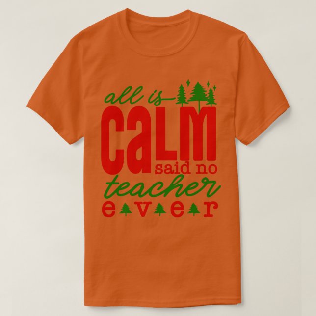 All is Calm Said No Teacher Ever Funny Teacher Chr T-Shirt (Design Front)