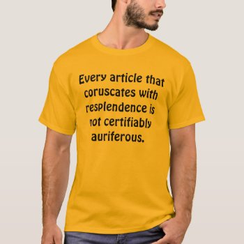 All Is Not Gold That Glitters T-shirt by wesleyowns at Zazzle