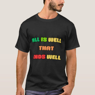 ALL IS WELL THAT ENDS WELL T-Shirt