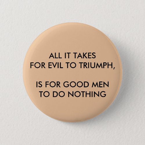 ALL IT TAKES FOR EVIL TO TRIUMPH Round Button