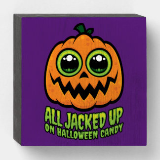 All Jacked Up on Halloween Candy Funny Pumpkin Wooden Box Sign