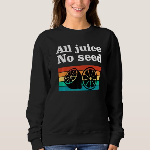 All Juice No Seed  Vasectomy Surgery Survivor Mens Sweatshirt