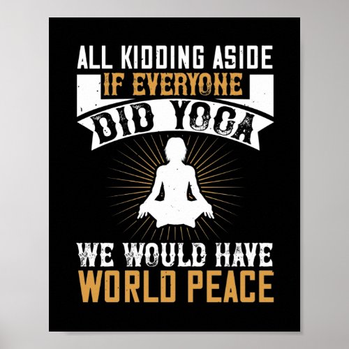 All kidding aside if everyone did yoga we would poster