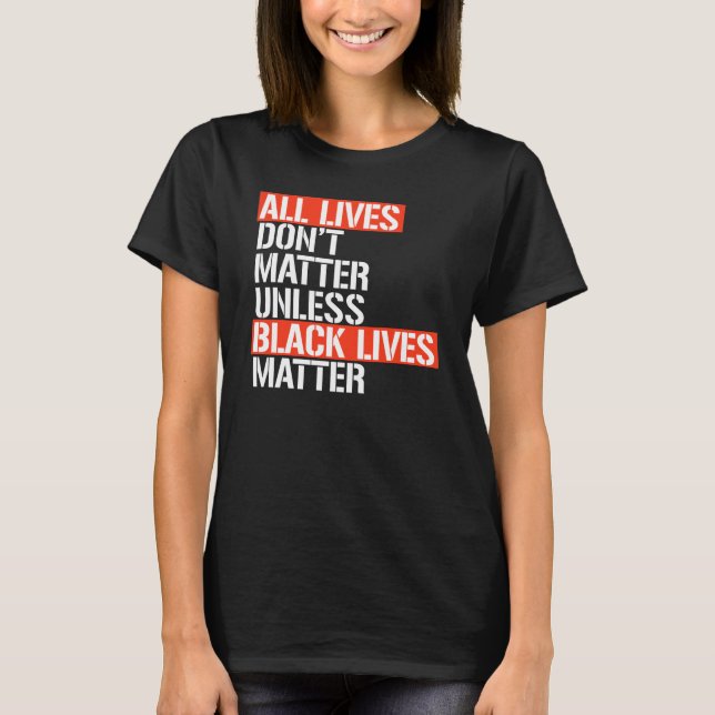 ALL LIVES DON'T MATTER UNLESS T-Shirt (Front)
