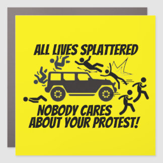 ALL LIVES SPLATTERED NOBODY CARES ABOUT YOUR  CAR MAGNET