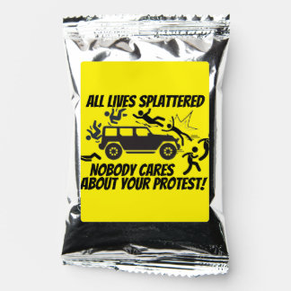 ALL LIVES SPLATTERED NOBODY CARES ABOUT YOUR  COFFEE DRINK MIX