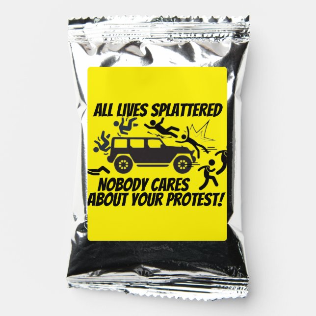 ALL LIVES SPLATTERED NOBODY CARES ABOUT YOUR  COFFEE DRINK MIX (Front)