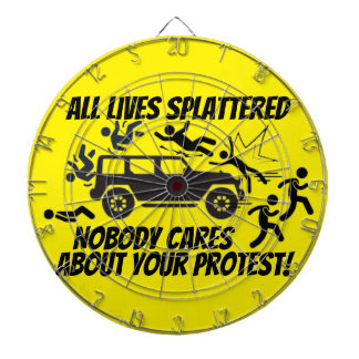 ALL LIVES SPLATTERED NOBODY CARES ABOUT YOUR DART BOARD