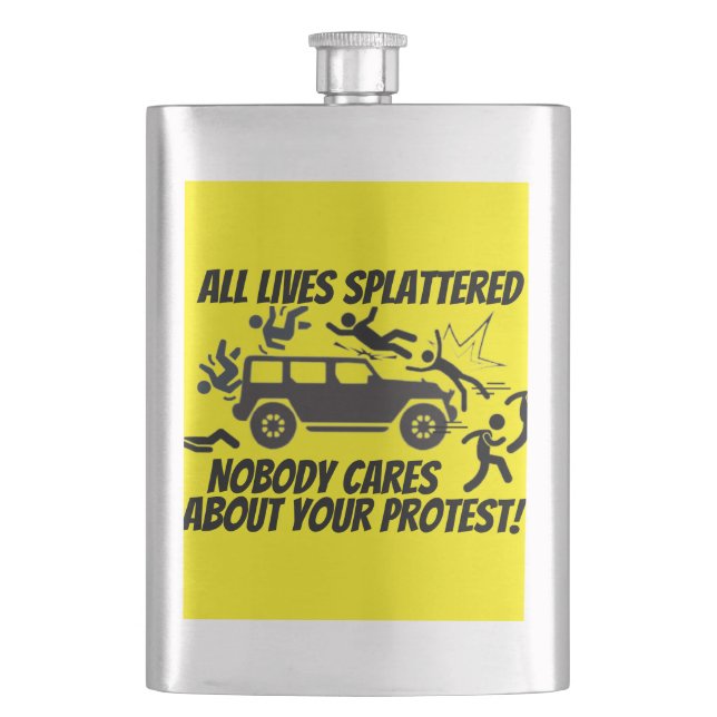 ALL LIVES SPLATTERED NOBODY CARES ABOUT YOUR  FLASK (Front)