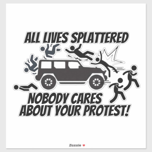 ALL LIVES SPLATTERED NOBODY CARES ABOUT YOUR  STICKER (Sheet)