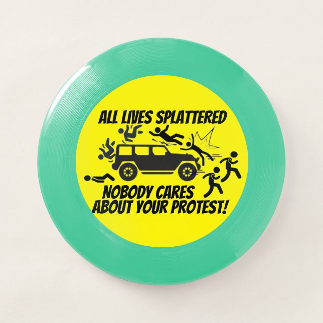 ALL LIVES SPLATTERED NOBODY CARES ABOUT YOUR  Wham-O FRISBEE (Front)