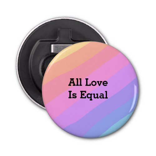 All love is equal rainbow pride Month LGBT add nam Bottle Opener