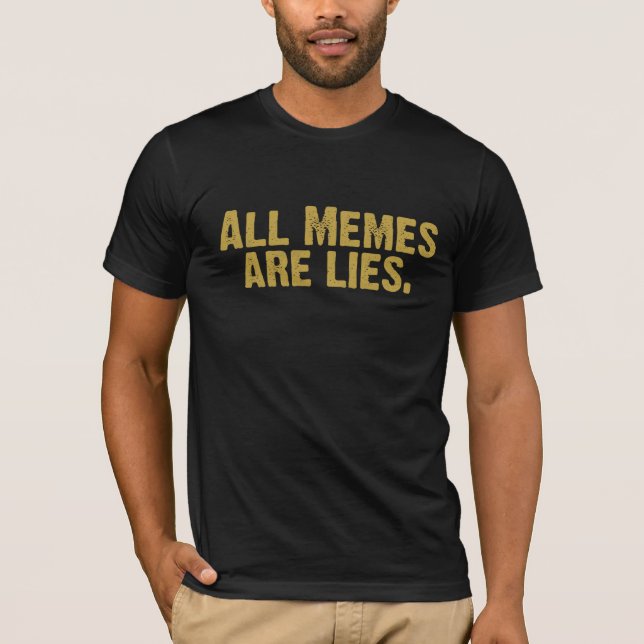 All Memes Are Lies. T-Shirt (Front)