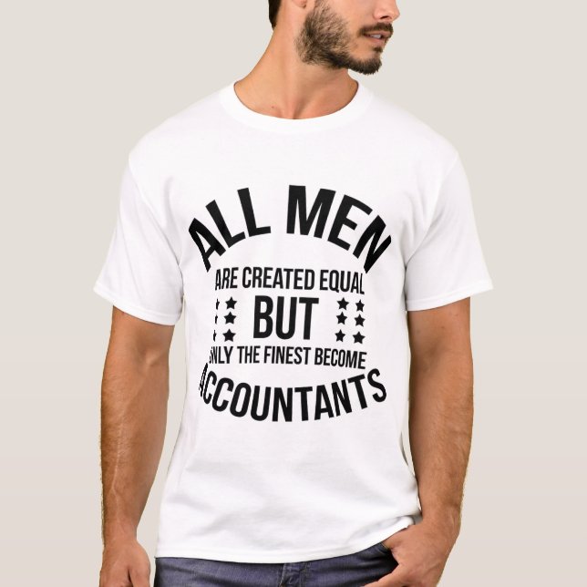 All Men Are Created Equal–Finest Become Accountant T-Shirt (Front)