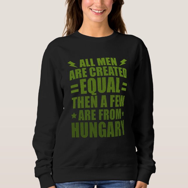 All Men Are Created Equal Hungarian Humor Hungary Sweatshirt (Front)