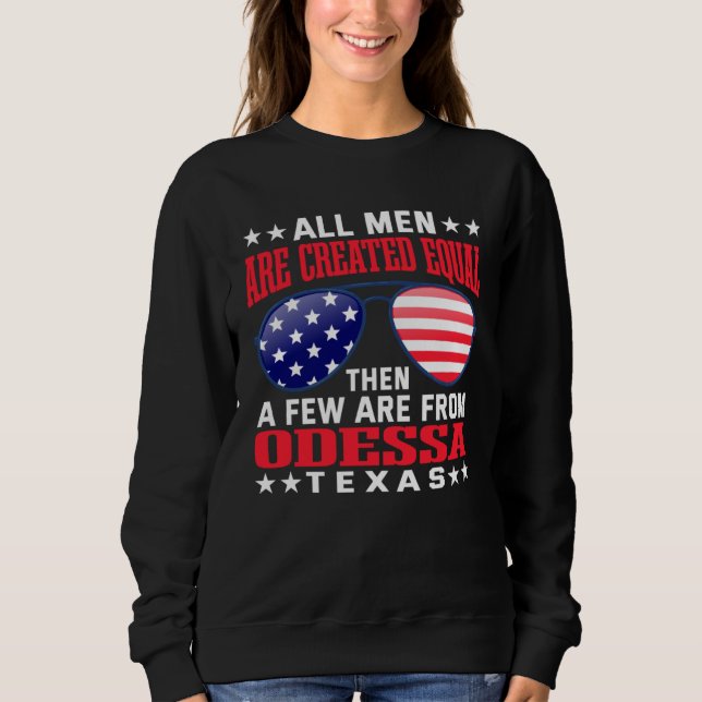 All Men Are Created Equal Odessa Texas  Patriotic  Sweatshirt (Front)