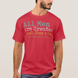 All Men Are Created Equal Then A Few Become Regist T-Shirt
