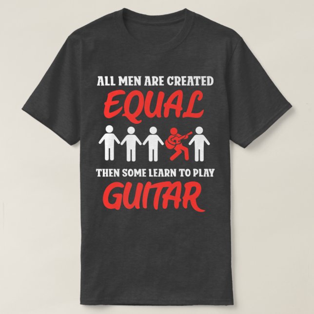 All men are created equal then some learn to play  T-Shirt (Design Front)