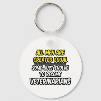 All Men Are Created Equal...Veterinarians Keychain