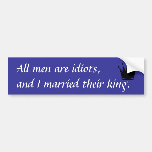 All men are idiots, and I married their king. Bumper Sticker (Front)