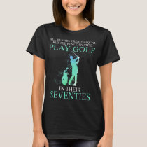 All men best can still play golf in their seventie T-Shirt
