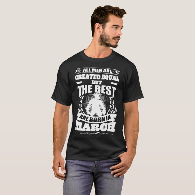 All Men Created Equal But The Best Born In March T-Shirt (Front Full)