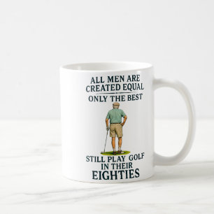 All Men Equal But Still Play Golf In Their Eightie Coffee Mug