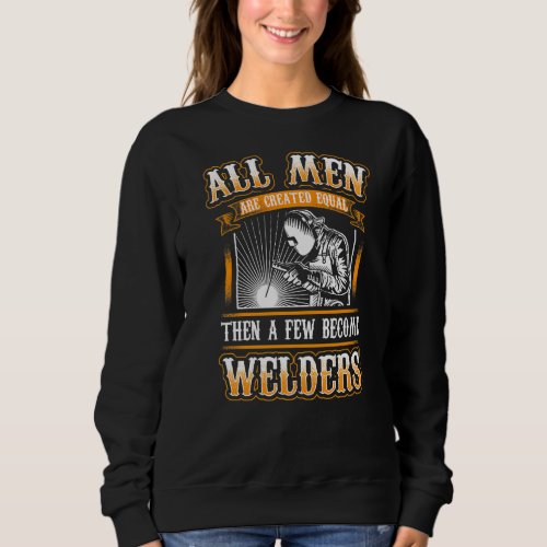All Men Equal  Welders Welding Weld Nice Sweatshirt
