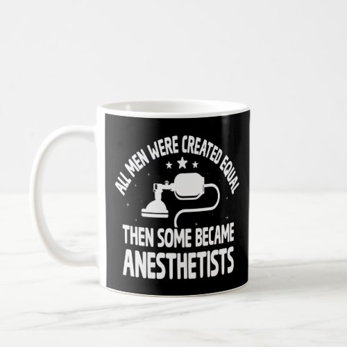 All Men Were Created Equal Some Became Anesthetist Coffee Mug