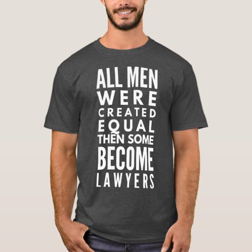 All Men Were Created Equal Then Some Become Lawyer T_Shirt