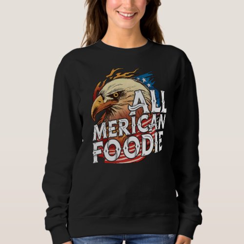 All Merican Foodie 4th Of July Day Eagle Usa Flag  Sweatshirt