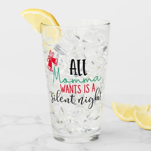 All Momma Wants is a Silent Night  XMAS Drinking Glass