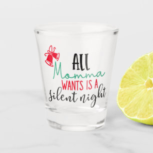 All Momma Wants is a Silent Night XMAS Drinking Shot Glass