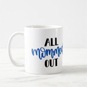 All Mommed Out Mug – Funny Exhausted Mom Coffee
