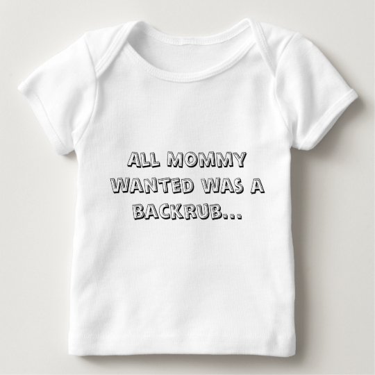 All Mommy wanted was a backrub... Baby T-Shirt