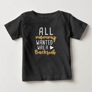 All Mommy Wanted Was A Backrub Baby T-Shirt