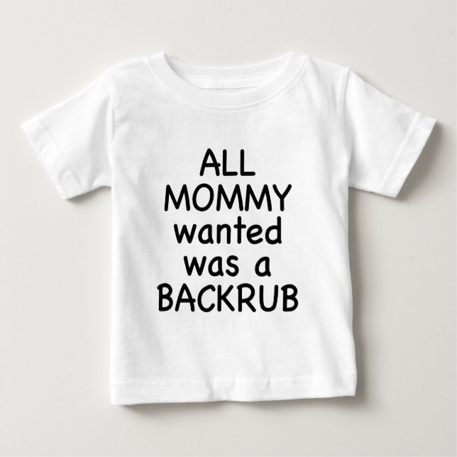 All Mommy Wanted Was A Backrub Baby T-Shirt (Front)