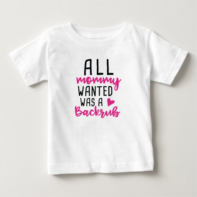 All Mommy Wanted Was A Backrub Baby T-Shirt (Front)