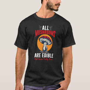All Mushrooms are Edible but some only once Shroo T-Shirt