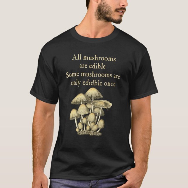 All Mushrooms Are Edible Some Only Once  Fungi Pun T-Shirt (Front)