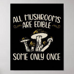 All Mushrooms Are Edible Some Only Once - Mushroom Poster