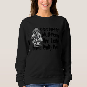 All Mushrooms Are Edible Some Only Once  Pun 3 Sweatshirt