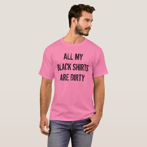 All my black shirts are dirty funny pink Shirt Zazzle