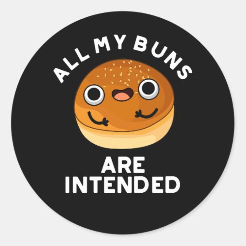 All My Buns Are Intended Funny Food Pun Dark BG Classic Round Sticker