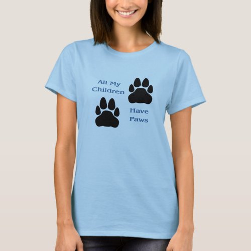 All My Children Have Paws Ladies T_Shirt