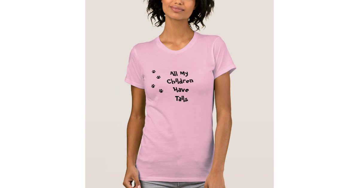 All My Children Have Tails PAWS T-Shirt | Zazzle