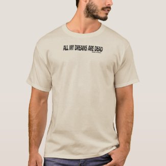 All My Dreams Are Dead
<br/>
Choice of Shirt Color, Black Text