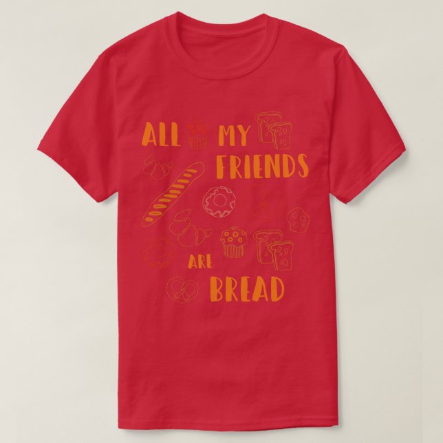 All My Friends Are Bread Funny Bread Lover Cute fo T-Shirt (Design Front)